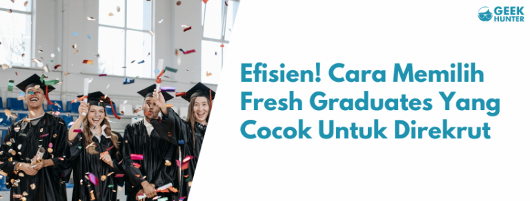 Efisien! Cara Menilai Fresh Graduate yang Cocok untuk direkrut