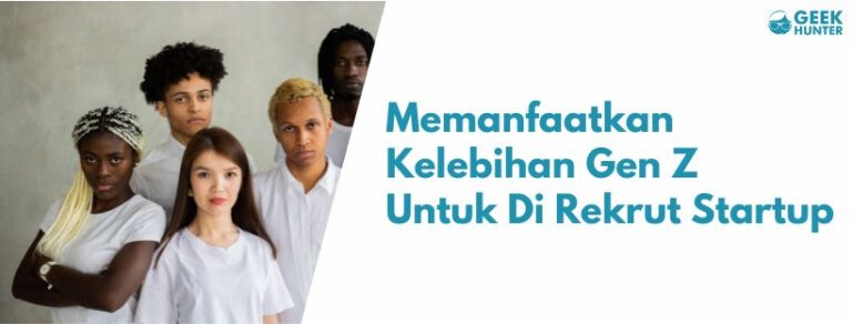 Memanfaatkan Kelebihan Gen Z untuk direkrut Startup