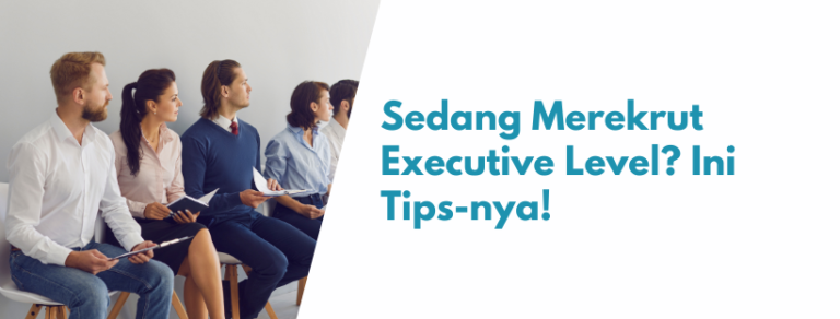 Sedang Merekrut Executive Level? Ini Tips-nya!