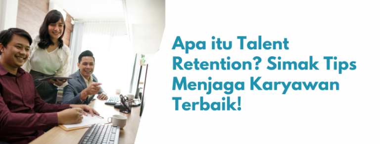 Apa itu Talent Retention? Simak Tips Menjaga Karyawan Terbaik!